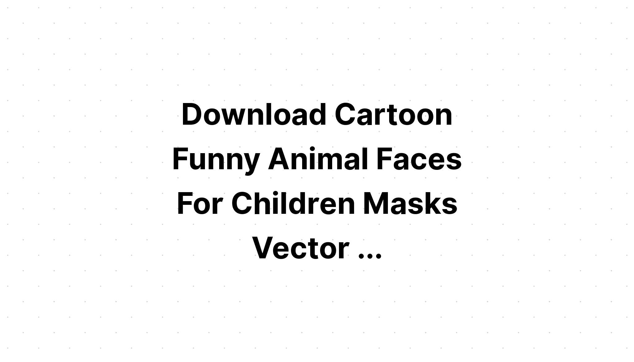 Download Kids Face Masks Svg Bundle Funny Animal SVG File